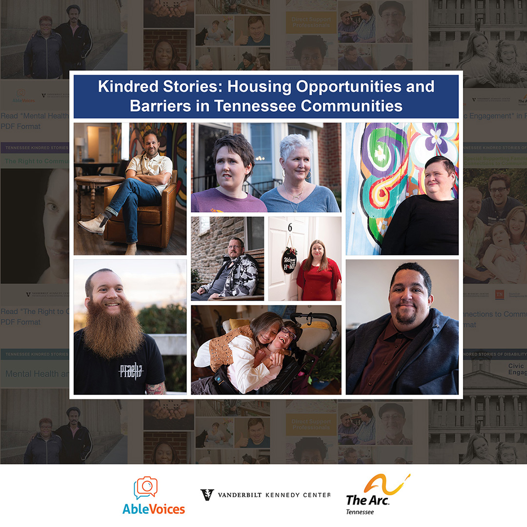 Cover image for Kindred Stories: Housing Opportunities and Barriers in Tennessee Communities, featuring a collage of photos and logos for AbleVoices, Vanderbilt Kennedy Center, and The Arc Tennessee.